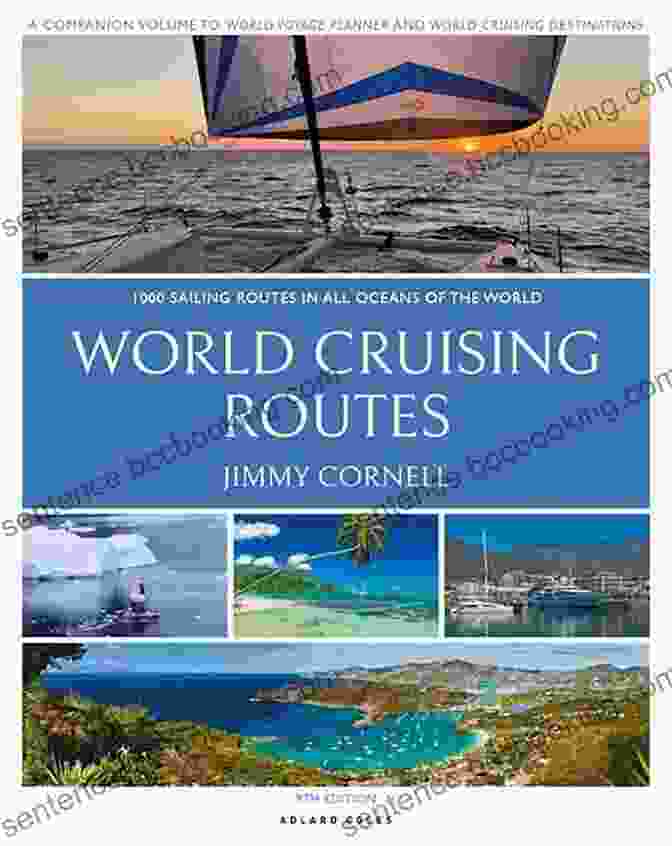 1000 Sailing Routes In All Oceans Of The World: Your Ultimate Guide To A Lifetime Of Adventure World Cruising Routes: 1000 Sailing Routes In All Oceans Of The World 8th Edition