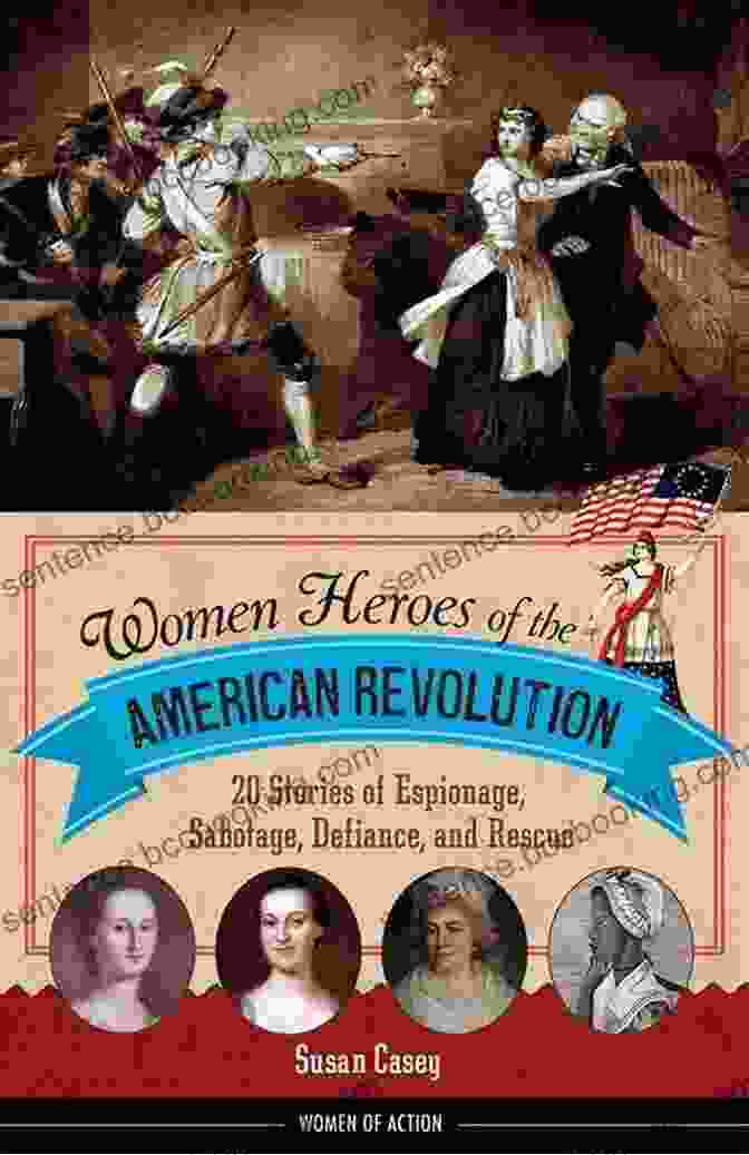 Book Cover Of 20 Stories Of Espionage, Sabotage, Defiance And Rescue: Women Of Action, Featuring A Group Of Women Spies In Action Women Heroes Of The American Revolution: 20 Stories Of Espionage Sabotage Defiance And Rescue (Women Of Action)