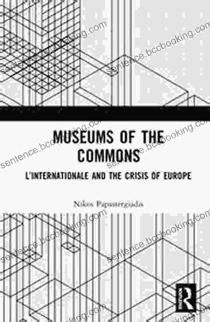 Book Cover Of Internationale And The Crisis Of Europe Museums Of The Commons: L Internationale And The Crisis Of Europe