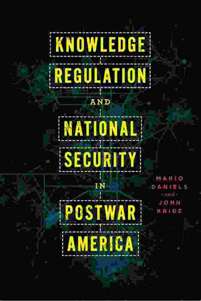 Book Cover Of 'Knowledge Regulation And National Security In Postwar America' By Emily Smith Knowledge Regulation And National Security In Postwar America