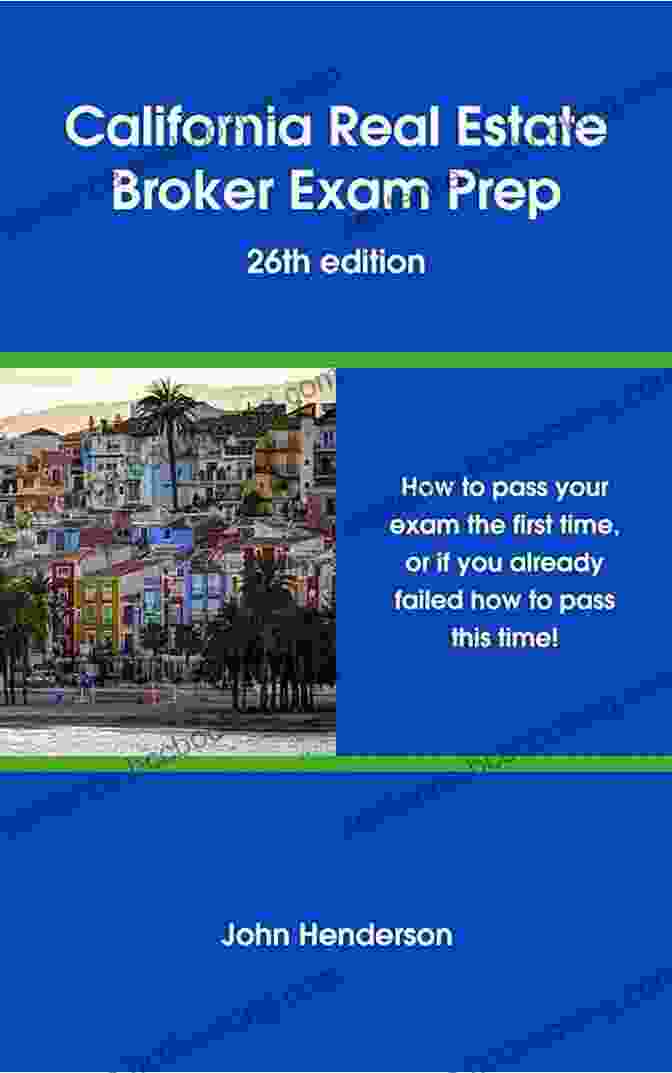California Real Estate Broker Exam Prep 26th Edition California Real Estate Broker Exam Prep 26th Edition: How To Pass Your Exam The First Time Or If You Already Failed How To Pass This Time
