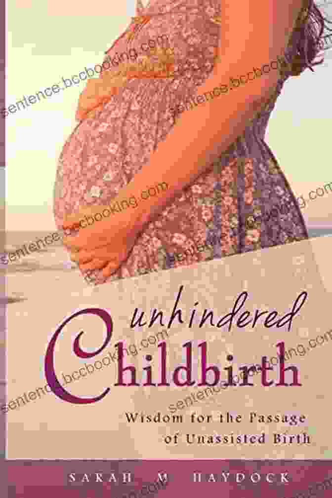 Cover Of The Book 'Wisdom For The Passage Of Unassisted Birth' Showing A Pregnant Woman Holding Her Belly. Unhindered Childbirth: Wisdom For The Passage Of Unassisted Birth