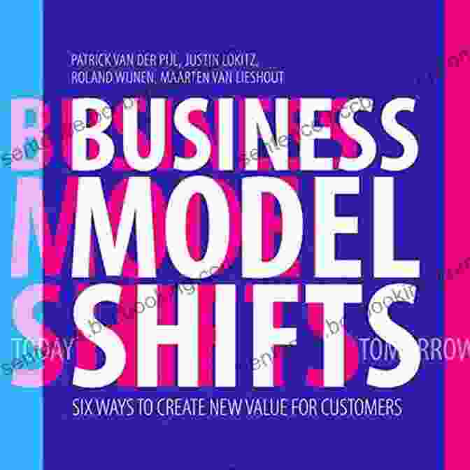 Creating Value Propositions Business Model Shifts: Six Ways To Create New Value For Customers