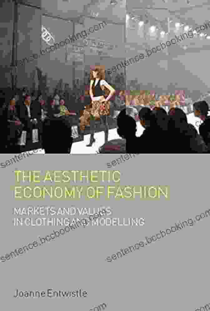 Markets And Value In Clothing And Modelling: Dress, Body Culture, And The Power Of Fashion The Aesthetic Economy Of Fashion: Markets And Value In Clothing And Modelling (Dress Body Culture)