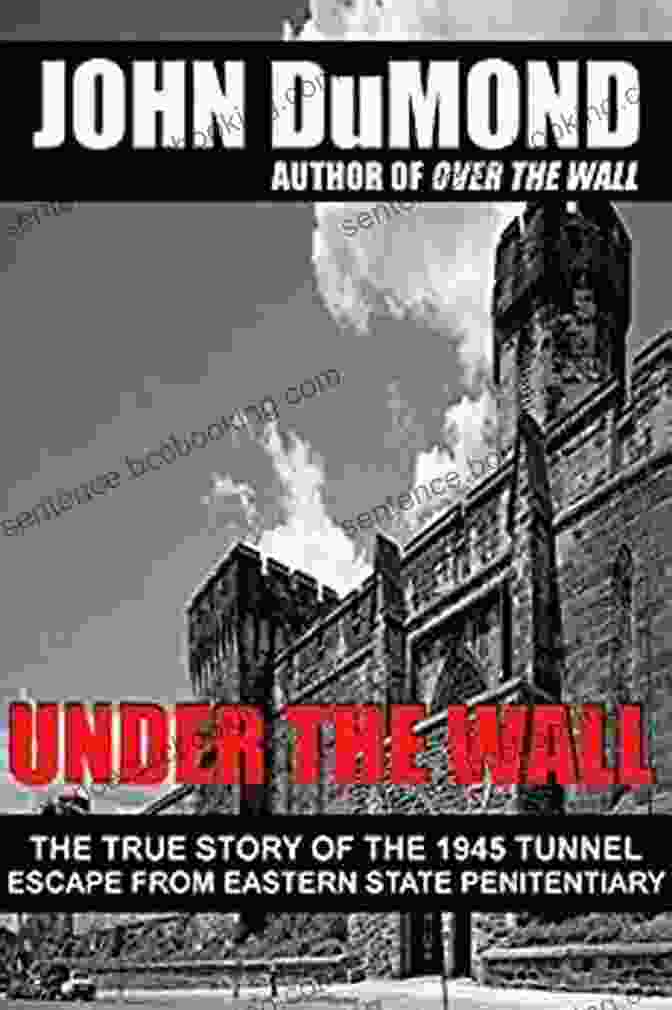 The Book Cover Of 'The True Story Of The 1945 Tunnel Escape From Eastern State Penitentiary' Under The Wall: The True Story Of The 1945 Tunnel Escape From Eastern State Penitentiary
