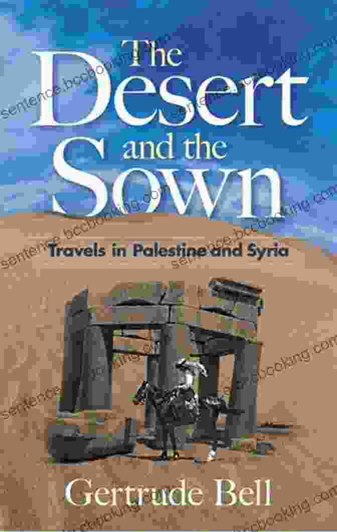 The Desert And The Sown Book Cover The Desert And The Sown: The Syrian Adventures Of The Female Lawrence Of Arabia