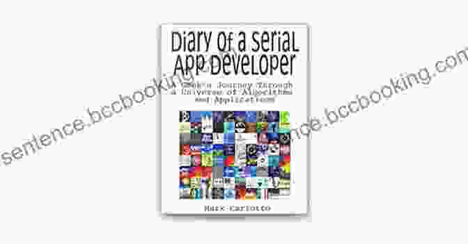 The Diary Of A Serial App Developer Diary Of A Serial App Developer: A Geek S Journey Through A Universe Of Algorithms And Applications