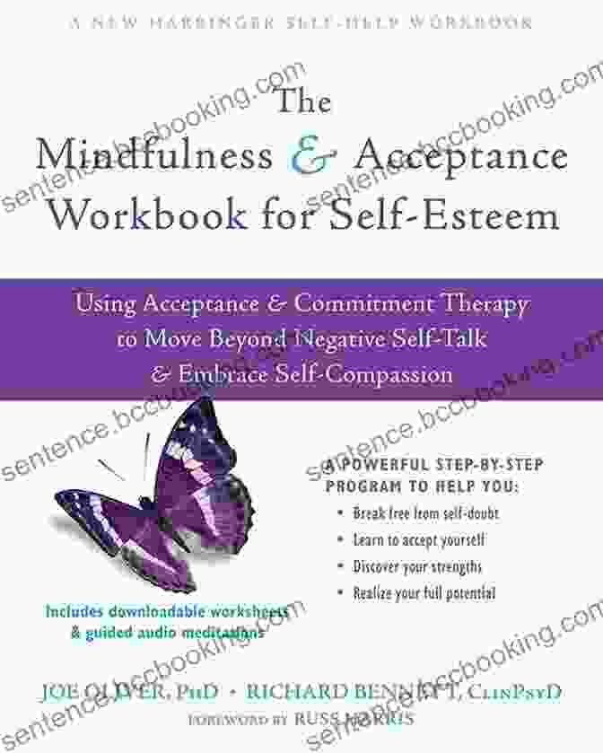 The Mindfulness And Acceptance Workbook For Self Esteem The Mindfulness And Acceptance Workbook For Self Esteem: Using Acceptance And Commitment Therapy To Move Beyond Negative Self Talk And Embrace Self Compassion