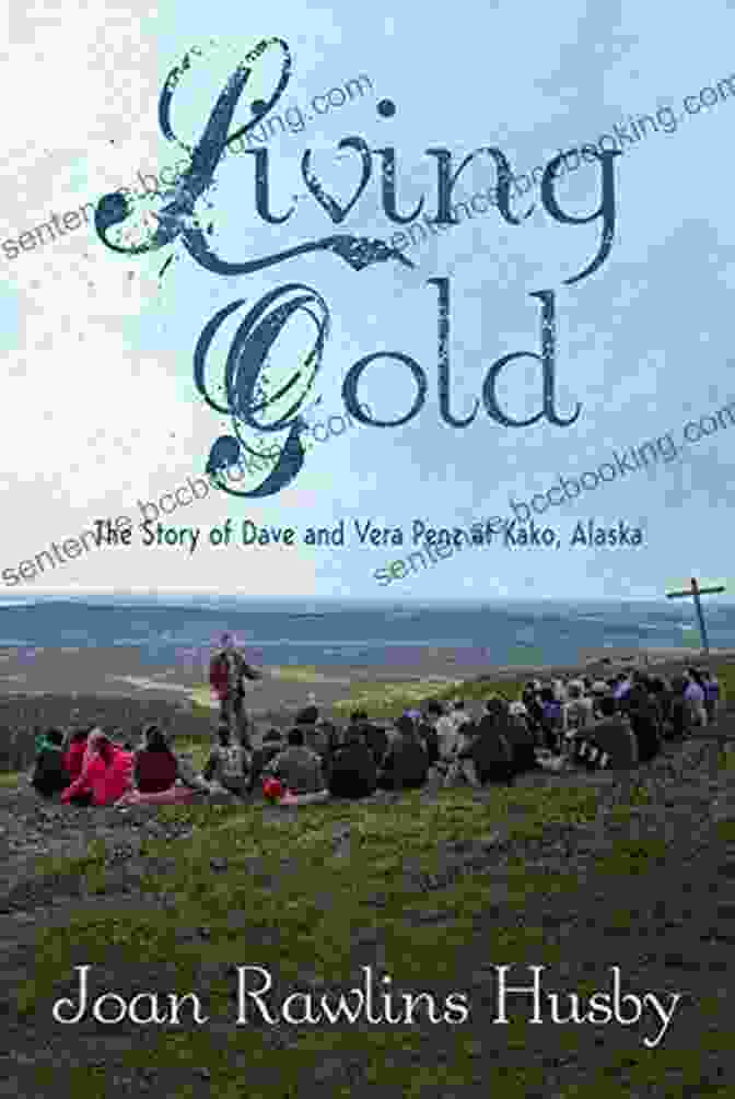 The Story Of Dave And Vera Penz At Kako, Alaska Living Gold: The Story Of Dave And Vera Penz At Kako Alaska