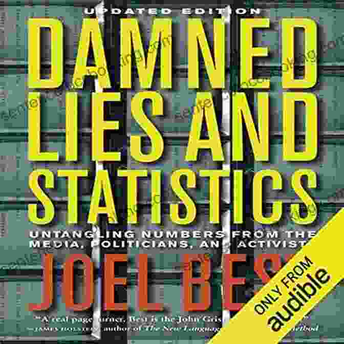 Untangling Numbers From The Media, Politicians, And Activists Damned Lies And Statistics: Untangling Numbers From The Media Politicians And Activists