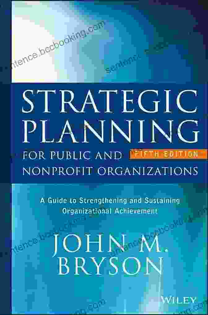Workbook For Public And Nonprofit Organizations Bryson On Strategic Planning Creating Your Strategic Plan: A Workbook For Public And Nonprofit Organizations (Bryson On Strategic Planning 3)