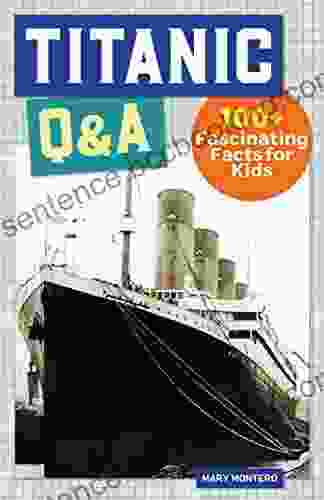 Titanic Q A: 100+ Fascinating Facts For Kids (History Q A)