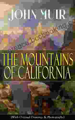 The Mountains Of California (With Original Drawings Photographs): Adventure Memoirs And Wilderness Study From The Author Of The Yosemite Our National Gulf Picturesque California Steep Trails