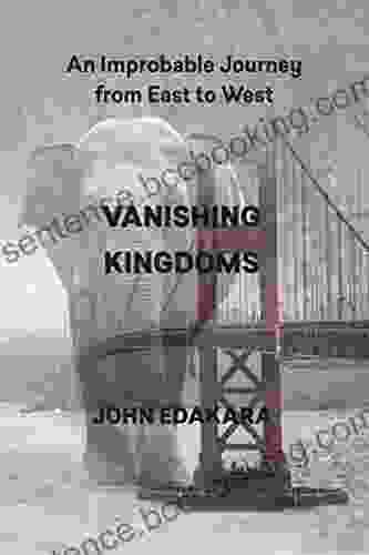 Vanishing Kingdoms: An Improbable Journey From East To West