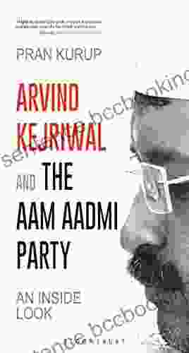 Arvind Kejriwal The Aam Aadmi Party: An Inside Look