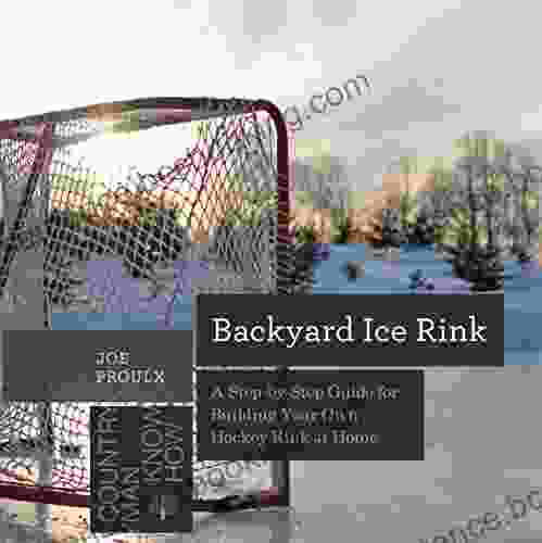 Backyard Ice Rink: A Step By Step Guide For Building Your Own Hockey Rink At Home (Countryman Know How)