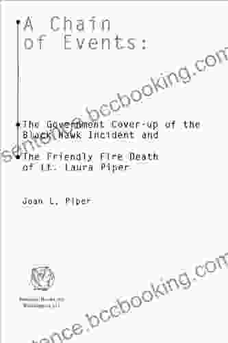 A Chain Of Events: The Government Cover Up Of The Black Hawk Incident And The Friendly Fire Death Of Lt Laura Piper: The Government Cover Up Of The Black The Friendly Fire Death Of Lt Laura Piper