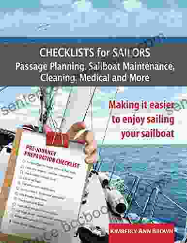 Checklists For Sailors Passage Planning Sailboat Maintenance Cleaning Medical And More: Making It Easier To Enjoy Sailing Your Sailboat