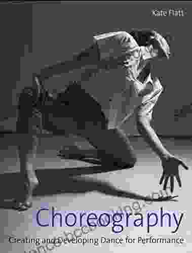 Choreography: Creating And Developing Dance For Performance