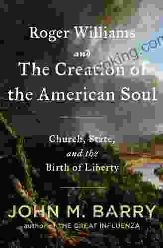 Roger Williams And The Creation Of The American Soul: Church State And The Birth Of Liberty