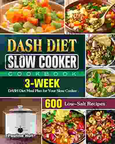 DASH Diet Slow Cooker Cookbook: 600 Low Salt Recipes And 3 Week DASH Diet Meal Plan For Your Slow Cooker