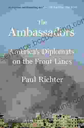 The Ambassadors: America S Diplomats On The Front Lines