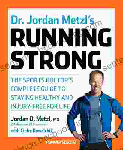 Dr Jordan Metzl S Running Strong: The Sports Doctor S Complete Guide To Staying Healthy And Injury Free For Life