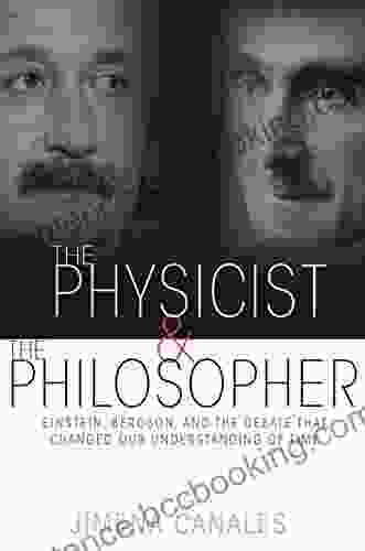 The Physicist And The Philosopher: Einstein Bergson And The Debate That Changed Our Understanding Of Time