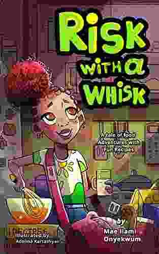 Risk With A Whisk: A Tale Of Food Adventures + Fun Recipes