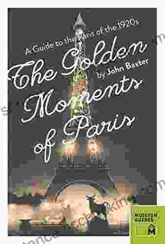 The Golden Moments Of Paris: A Guide To The Paris Of The 1920s