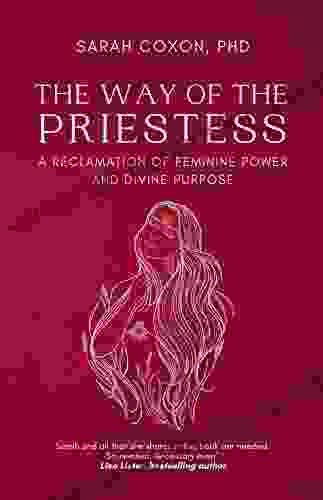 The Way Of The Priestess: A Reclamation Of Feminine Power And Divine Purpose