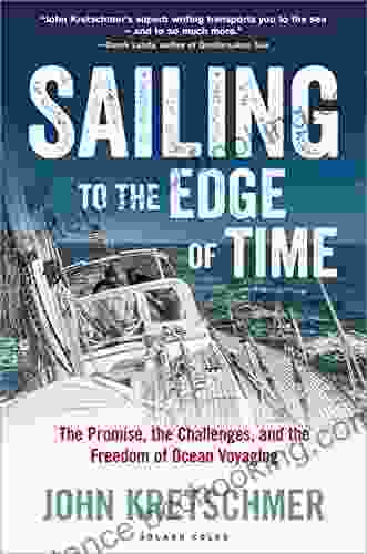 Sailing To The Edge Of Time: The Promise The Challenges And The Freedom Of Ocean Voyaging