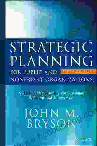 Strategic Planning For Public And Nonprofit Organizations: A Guide To Strengthening And Sustaining Organizational Achievement (Bryson On Strategic Planning)