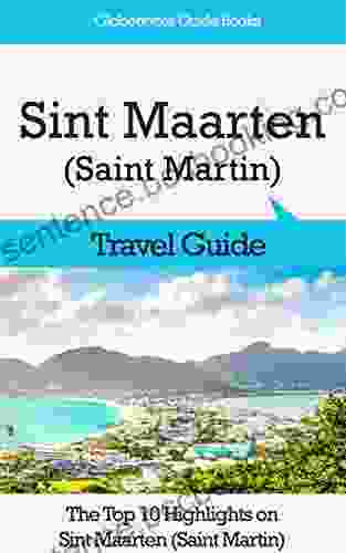 Sint Maarten (Saint Martin) Travel Guide: The Top 10 Highlights In Sint Maarten (Saint Martin) (Globetrotter Guide Books)