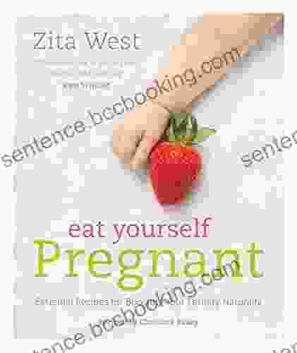 Eat Yourself Pregnant: Essential Recipes To Boosting Your Fertility Naturally