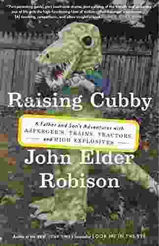 Raising Cubby: A Father And Son S Adventures With Asperger S Trains Tractors And High Explosives
