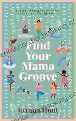 Find Your Mama Groove: 5 Steps To A Balanced Happy Connected Life And Family