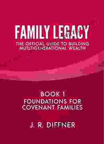 Family Legacy: The Official Guide To Building Multigenerational Wealth: 1 Foundations For Covenant Families (The Family Legacy Series)