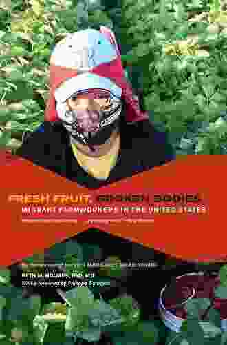 Fresh Fruit Broken Bodies: Migrant Farmworkers In The United States (California In Public Anthropology 27)