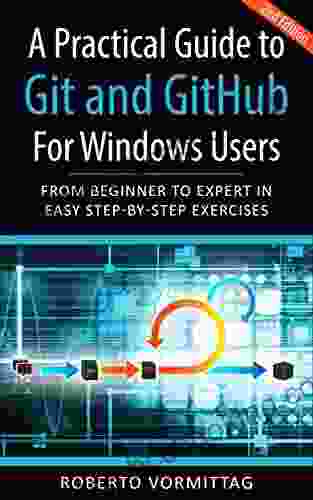 A Practical Guide To Git And GitHub For Windows Users: From Beginner To Expert In Easy Step By Step Exercises