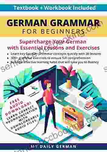 German Grammar For Beginners Textbook + Workbook Included: Supercharge Your German With Essential Lessons And Exercises (Learn German For Beginners 1)