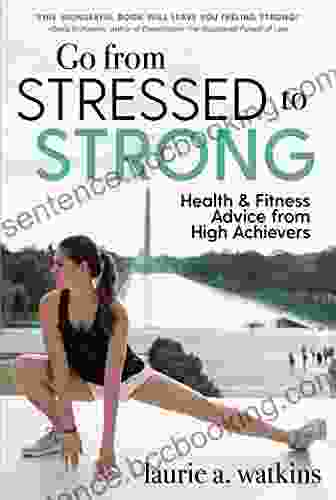 Go From Stressed To Strong: Health And Fitness Advice From High Achievers