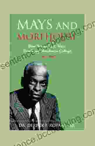 Mays And Morehouse: How Benjamin E Mays Developed Morehouse College 1940 1966