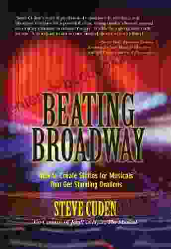 Beating Broadway: How To Create Stories For Musicals That Get Standing Ovations
