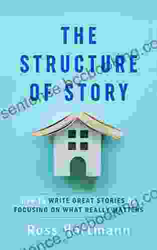The Structure Of Story: How To Write Great Stories By Focusing On What Really Matters (Kiingo Storytelling 1)
