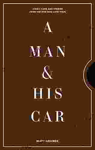 A Man His Car: Iconic Cars And Stories From The Men Who Love Them