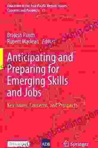 Anticipating And Preparing For Emerging Skills And Jobs: Key Issues Concerns And Prospects (Education In The Asia Pacific Region: Issues Concerns And Prospects 55)