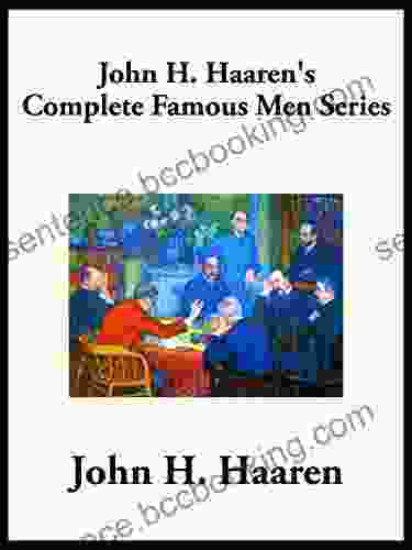 John H Haaren S Complete Famous Men