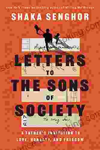 Letters To The Sons Of Society: A Father S Invitation To Love Honesty And Freedom