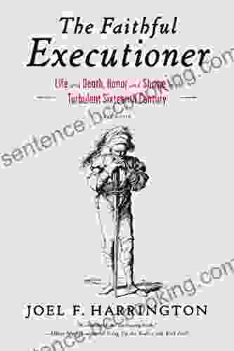 The Faithful Executioner: Life And Death Honor And Shame In The Turbulent Sixteenth Century